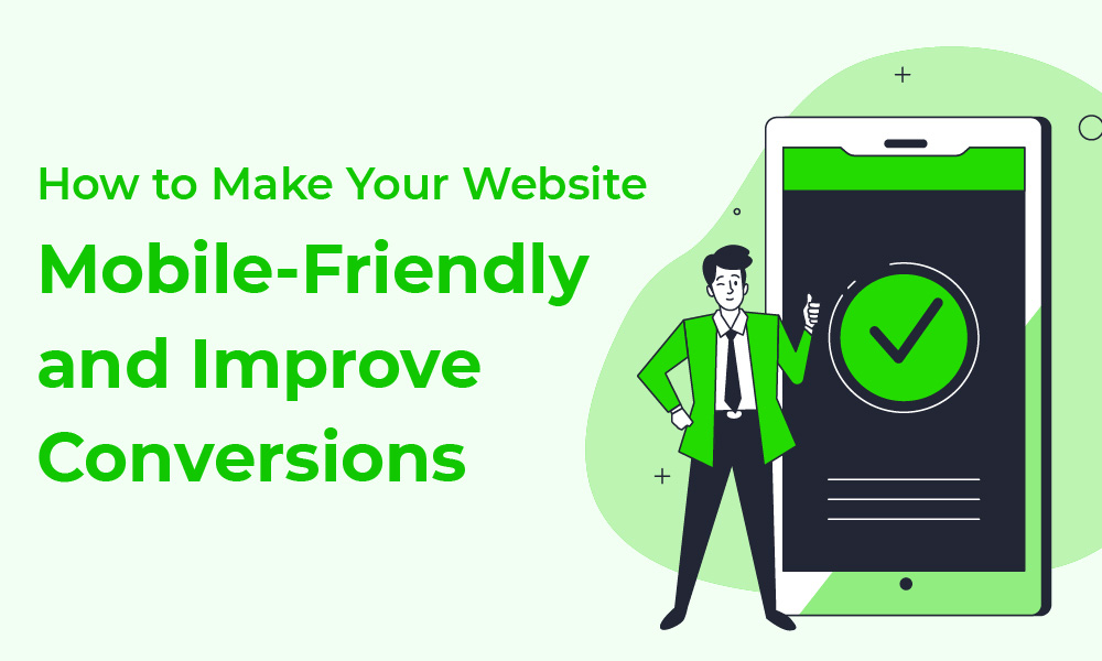 How to Make Your Website Mobile-Friendly and Improve Conversions